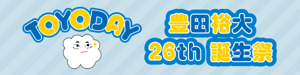 SPECIAL | 【豊田裕大】オンラインバースデーイベント「豊田裕大