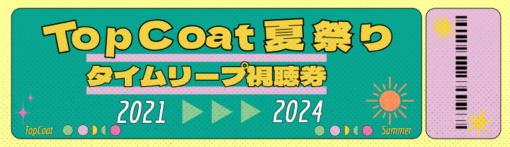 TopCoat夏祭り タイムリープ視聴券